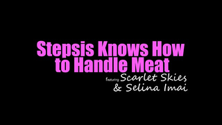XXX Scarlet sex & Selina xxx Stepsis Knows How To Handle Meat