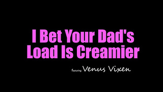 Venus porn - I Bet Your Dads Load Is Creamier XXX
